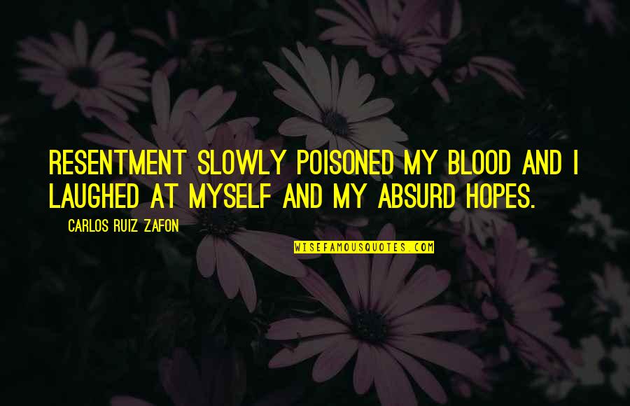 Karya Tulis Quotes By Carlos Ruiz Zafon: Resentment slowly poisoned my blood and I laughed Karya Tulis Quotes By Carlos Ruiz Zafon: Resentment slowly poisoned my blood and I laughed
