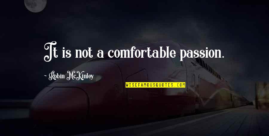 Karyanne Cox Quotes By Robin McKinley: It is not a comfortable passion. Karyanne Cox Quotes By Robin McKinley: It is not a comfortable passion.