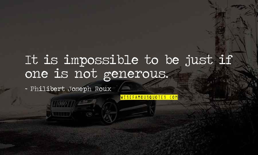 Karyanne Dwts Quotes By Philibert Joseph Roux: It is impossible to be just if one Karyanne Dwts Quotes By Philibert Joseph Roux: It is impossible to be just if one