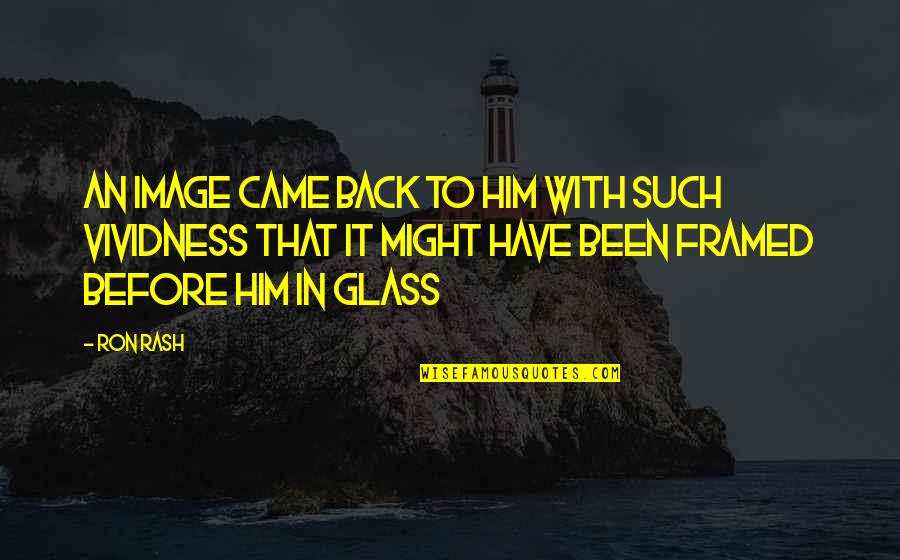 Karyawan Bahasa Quotes By Ron Rash: An image came back to him with such Karyawan Bahasa Quotes By Ron Rash: An image came back to him with such