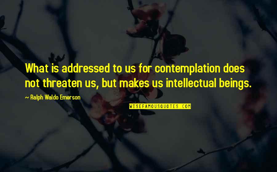 Karydasty Quotes By Ralph Waldo Emerson: What is addressed to us for contemplation does