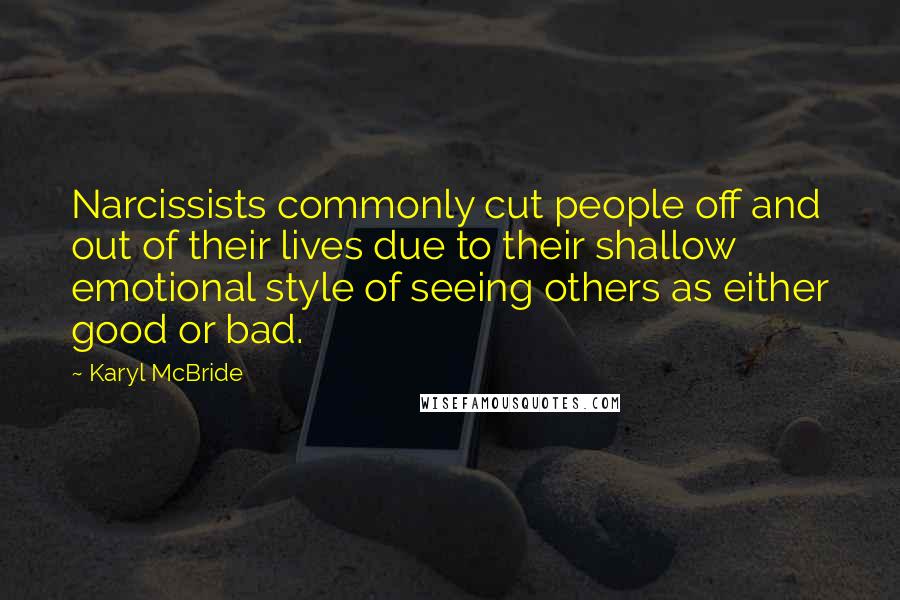 Karyl McBride quotes: Narcissists commonly cut people off and out of their lives due to their shallow emotional style of seeing others as either good or bad.