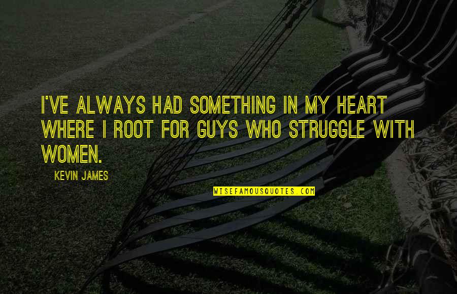 Karylle Scandal Quotes By Kevin James: I've always had something in my heart where