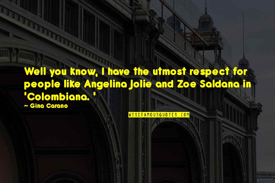 Karyn Calabrese Quotes By Gina Carano: Well you know, I have the utmost respect Karyn Calabrese Quotes By Gina Carano: Well you know, I have the utmost respect