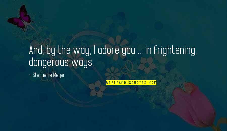 Karyn Calabrese Quotes By Stephenie Meyer: And, by the way, I adore you ... Karyn Calabrese Quotes By Stephenie Meyer: And, by the way, I adore you ...