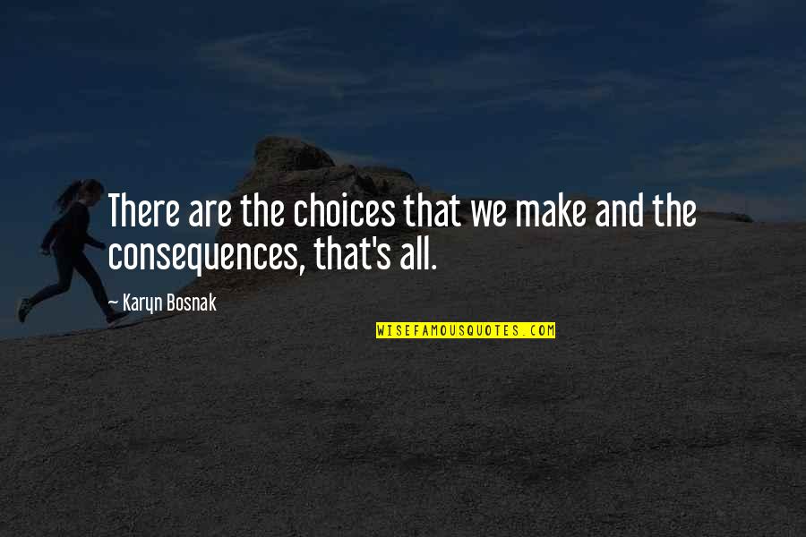 Karyn Quotes By Karyn Bosnak: There are the choices that we make and