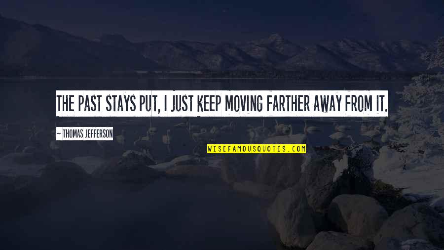 Karyorr Quotes By Thomas Jefferson: The past stays put, I just keep moving Karyorr Quotes By Thomas Jefferson: The past stays put, I just keep moving