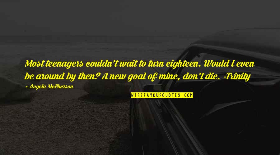 Karyorrhectic Quotes By Angela McPherson: Most teenagers couldn't wait to turn eighteen. Would Karyorrhectic Quotes By Angela McPherson: Most teenagers couldn't wait to turn eighteen. Would