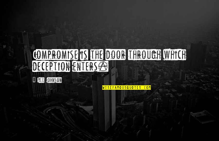 Karyorrhectic Quotes By Bill Johnson: Compromise is the door through which deception enters. Karyorrhectic Quotes By Bill Johnson: Compromise is the door through which deception enters.
