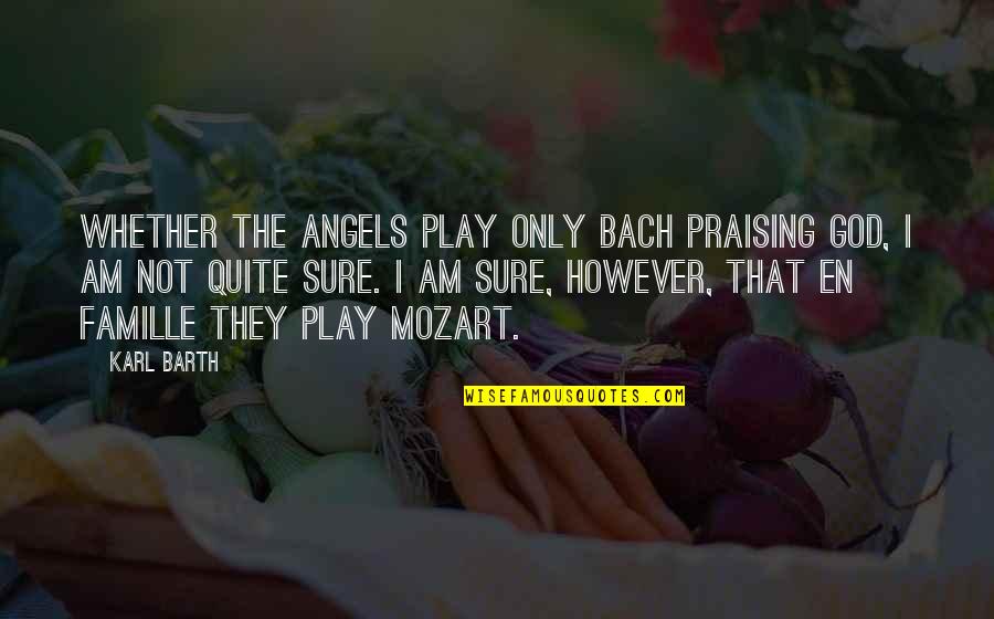 Karyorrhectic Quotes By Karl Barth: Whether the angels play only Bach praising God, Karyorrhectic Quotes By Karl Barth: Whether the angels play only Bach praising God,