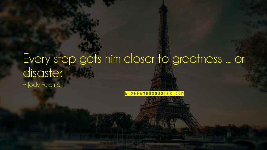Karyos's Quotes By Jody Feldman: Every step gets him closer to greatness ... Karyos's Quotes By Jody Feldman: Every step gets him closer to greatness ...