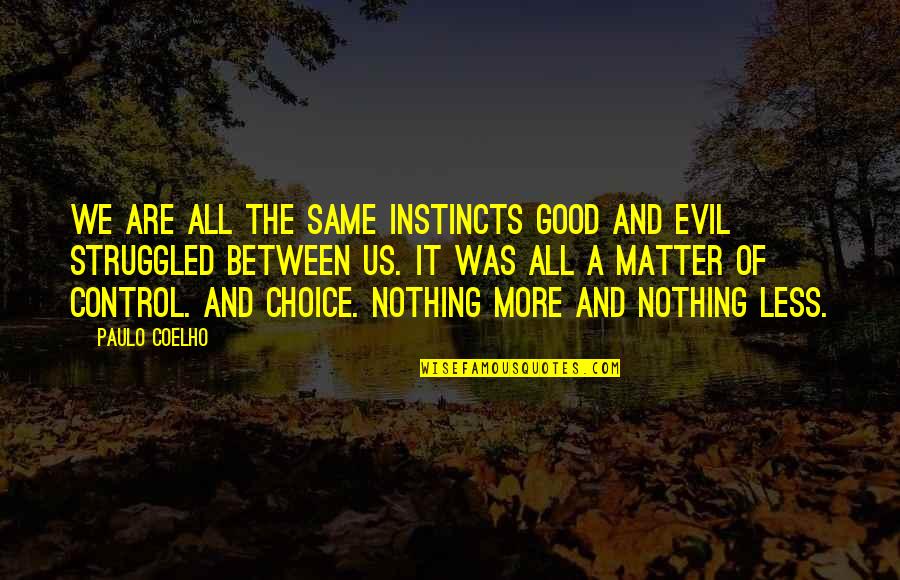 Karyos's Quotes By Paulo Coelho: We are all the same instincts Good and Karyos's Quotes By Paulo Coelho: We are all the same instincts Good and
