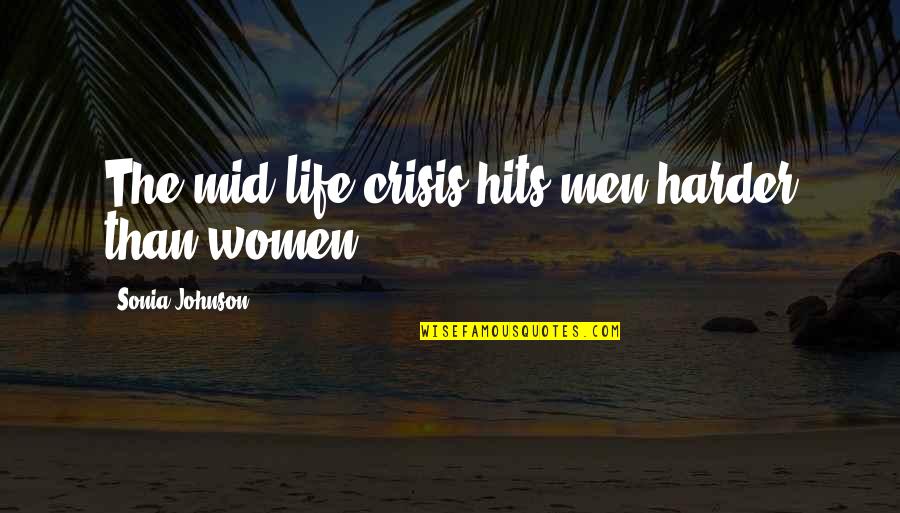 Karyos's Quotes By Sonia Johnson: The mid-life crisis hits men harder than women. Karyos's Quotes By Sonia Johnson: The mid-life crisis hits men harder than women.