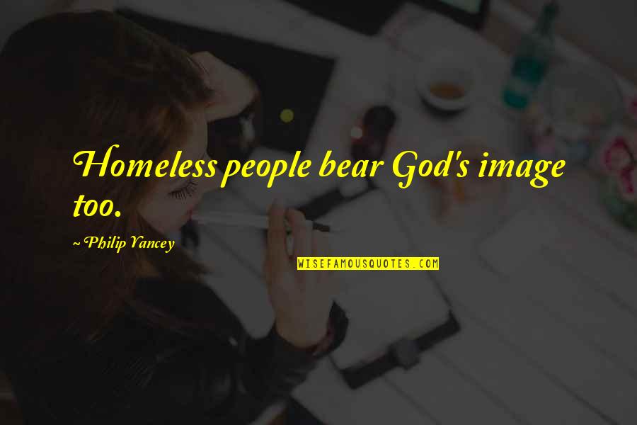 Karys Bot Quotes By Philip Yancey: Homeless people bear God's image too.