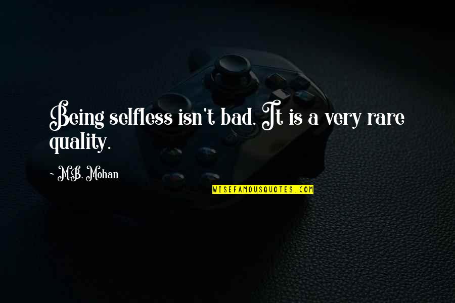 Karys Toy Quotes By M.B. Mohan: Being selfless isn't bad. It is a very