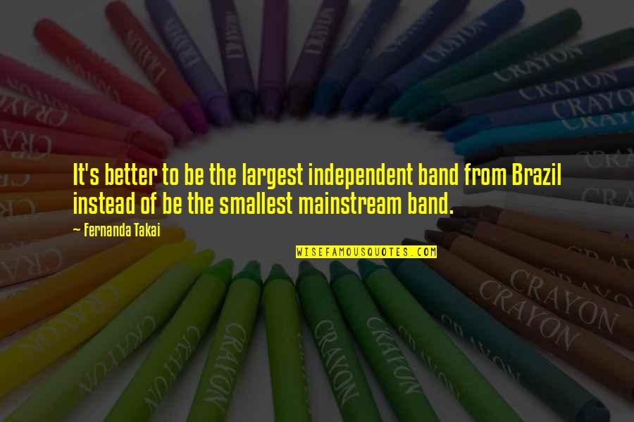 Karyss Butler Quotes By Fernanda Takai: It's better to be the largest independent band