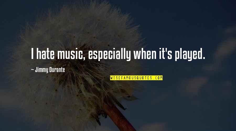 Karyssa Babwah Quotes By Jimmy Durante: I hate music, especially when it's played. Karyssa Babwah Quotes By Jimmy Durante: I hate music, especially when it's played.