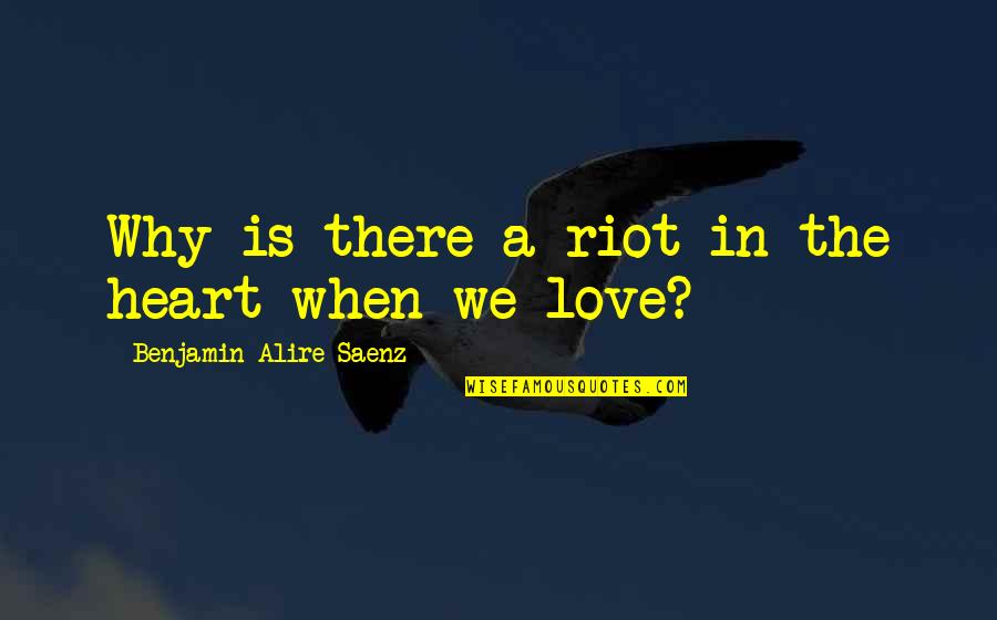 Karyus Resmi Quotes By Benjamin Alire Saenz: Why is there a riot in the heart Karyus Resmi Quotes By Benjamin Alire Saenz: Why is there a riot in the heart