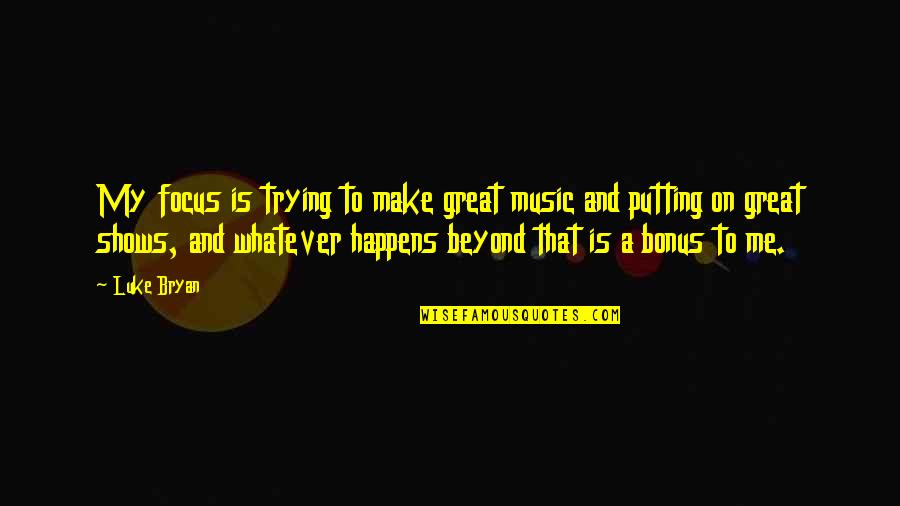 Karyus Resmi Quotes By Luke Bryan: My focus is trying to make great music Karyus Resmi Quotes By Luke Bryan: My focus is trying to make great music