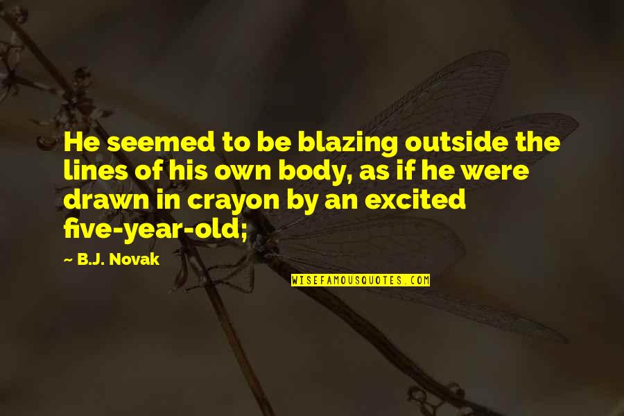Karz Full Quotes By B.J. Novak: He seemed to be blazing outside the lines Karz Full Quotes By B.J. Novak: He seemed to be blazing outside the lines