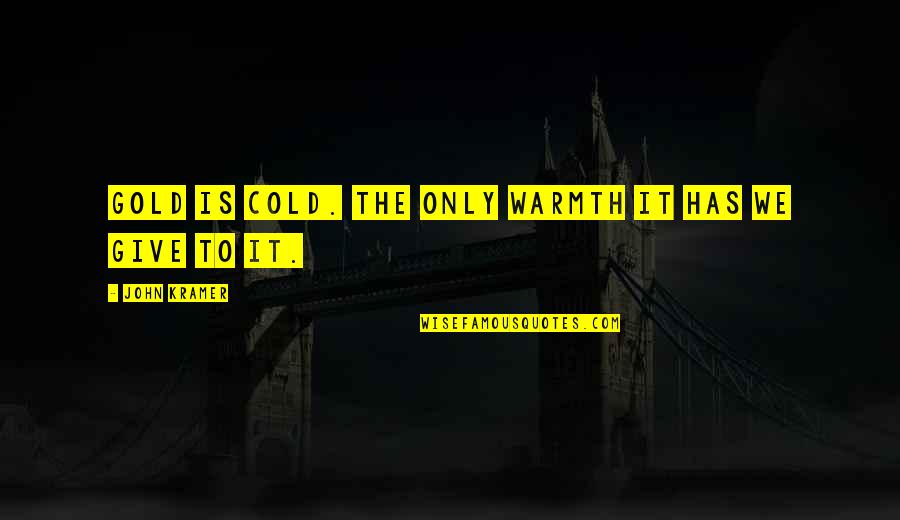 Karz Quotes By John Kramer: Gold is cold. The only warmth it has Karz Quotes By John Kramer: Gold is cold. The only warmth it has