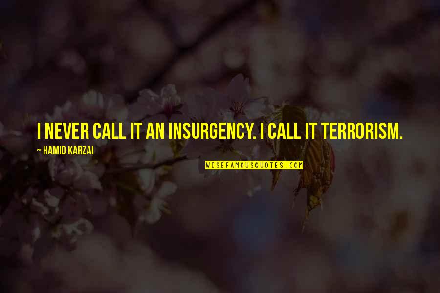Karzai Quotes By Hamid Karzai: I never call it an insurgency. I call