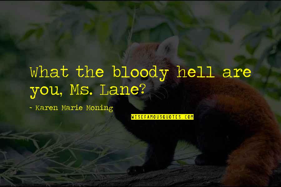 Karzan Abdullah Quotes By Karen Marie Moning: What the bloody hell are you, Ms. Lane?