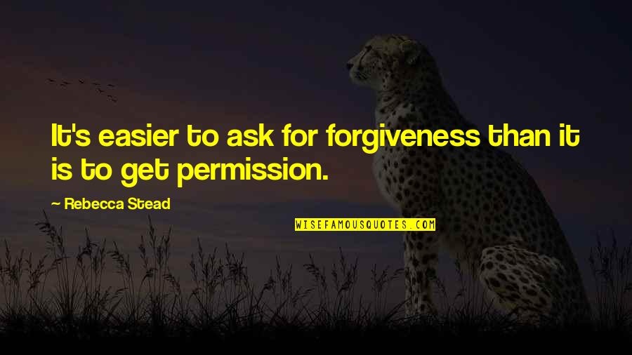 Kasab Quotes By Rebecca Stead: It's easier to ask for forgiveness than it Kasab Quotes By Rebecca Stead: It's easier to ask for forgiveness than it