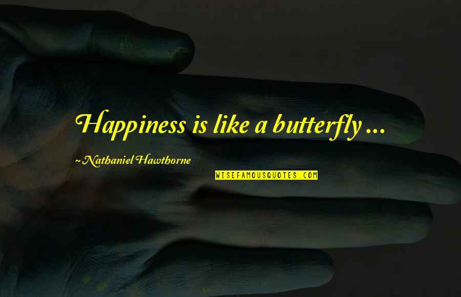 Kasaba Full Quotes By Nathaniel Hawthorne: Happiness is like a butterfly ... Kasaba Full Quotes By Nathaniel Hawthorne: Happiness is like a butterfly ...