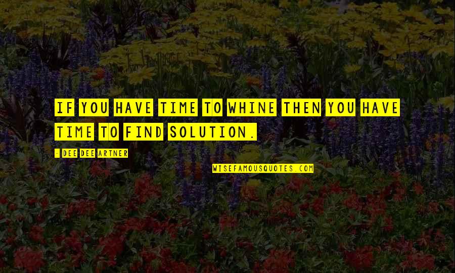 Kasabada Biri Quotes By Dee Dee Artner: If you have time to whine then you Kasabada Biri Quotes By Dee Dee Artner: If you have time to whine then you