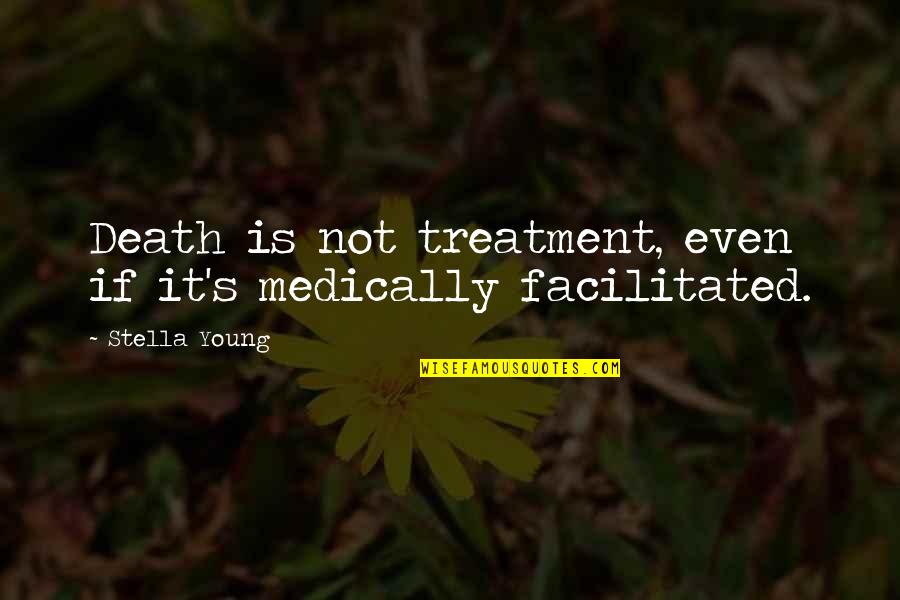 Kasabada Biri Quotes By Stella Young: Death is not treatment, even if it's medically Kasabada Biri Quotes By Stella Young: Death is not treatment, even if it's medically