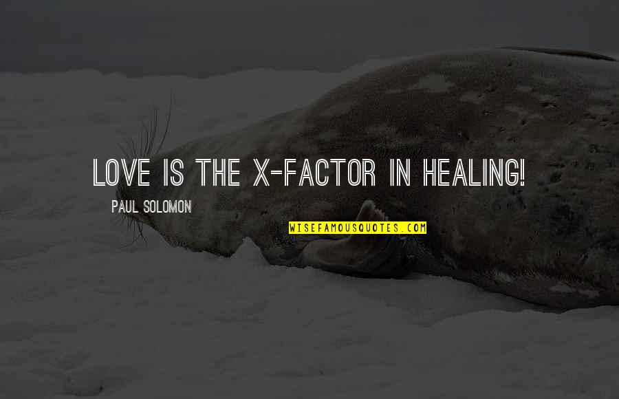 Kasabe Map Quotes By Paul Solomon: Love is the X-factor in healing!