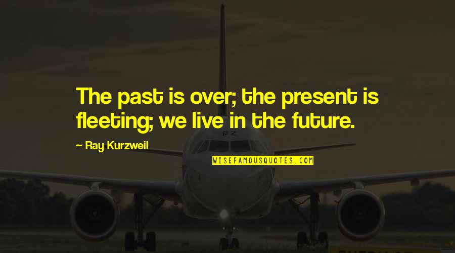Kasabian Discography Quotes By Ray Kurzweil: The past is over; the present is fleeting;