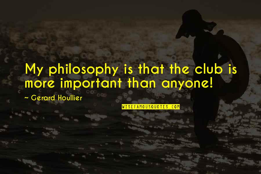Kasabihan Sa Buhay Quotes By Gerard Houllier: My philosophy is that the club is more Kasabihan Sa Buhay Quotes By Gerard Houllier: My philosophy is that the club is more
