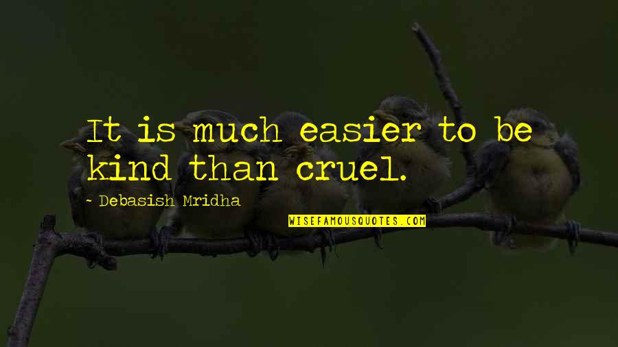 Kasabuski Quotes By Debasish Mridha: It is much easier to be kind than Kasabuski Quotes By Debasish Mridha: It is much easier to be kind than