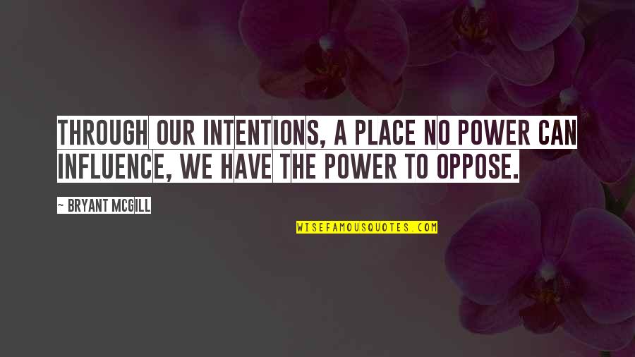 Kasack Quotes By Bryant McGill: Through our intentions, a place no power can