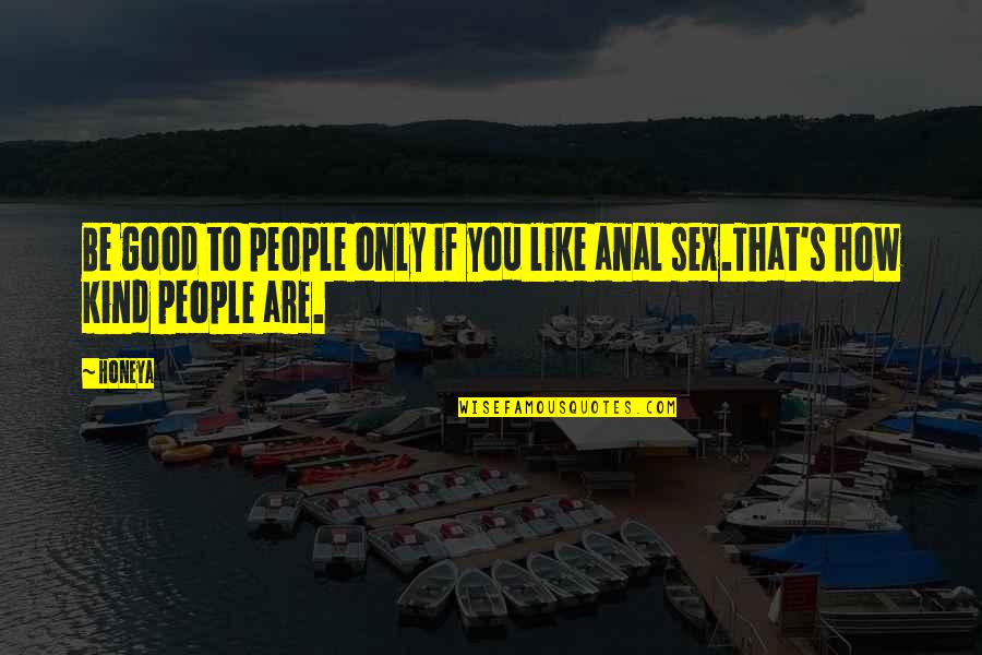 Kasack Quotes By Honeya: Be good to people only if you like