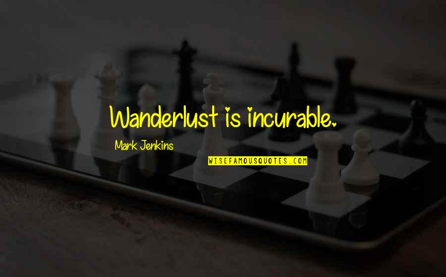 Kasaija Matia Quotes By Mark Jenkins: Wanderlust is incurable.