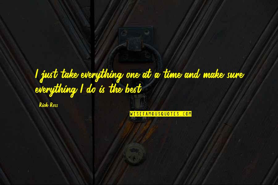 Kasakit Yung Quotes By Rick Ross: I just take everything one at a time