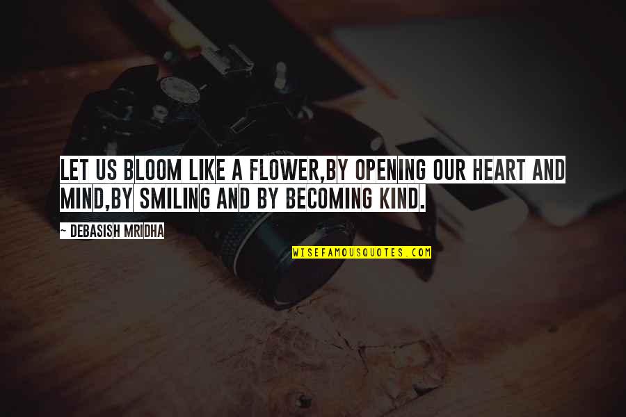 Kasal Kasali Kasalo Quotes By Debasish Mridha: Let us bloom like a flower,by opening our