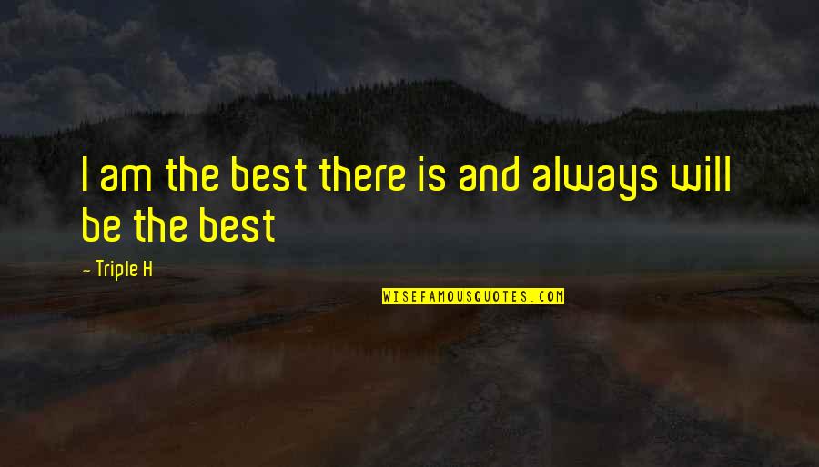 Kasal Kasali Kasalo Quotes By Triple H: I am the best there is and always