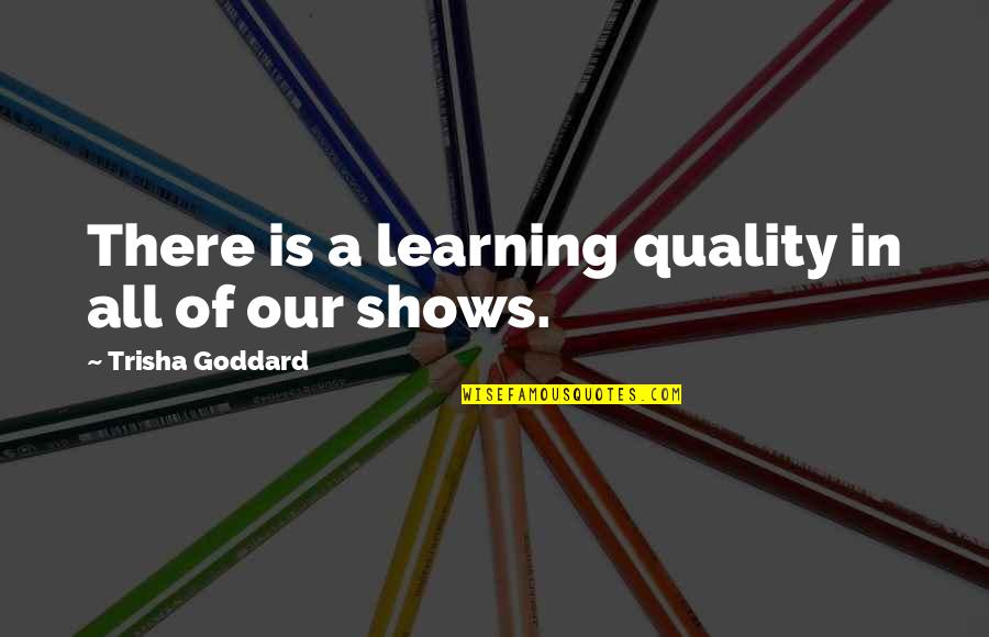 Kasal Kasali Kasalo Quotes By Trisha Goddard: There is a learning quality in all of Kasal Kasali Kasalo Quotes By Trisha Goddard: There is a learning quality in all of