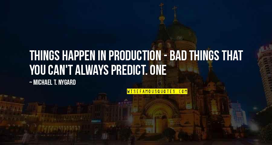 Kasala Quotes By Michael T. Nygard: Things happen in production - bad things that