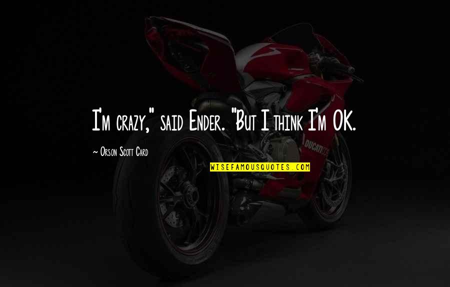 Kasalanan Ko Ba Quotes By Orson Scott Card: I'm crazy," said Ender. "But I think I'm