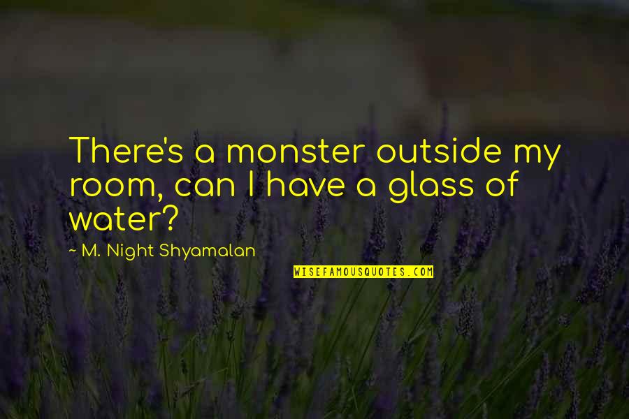 Kasalukuyang In English Quotes By M. Night Shyamalan: There's a monster outside my room, can I