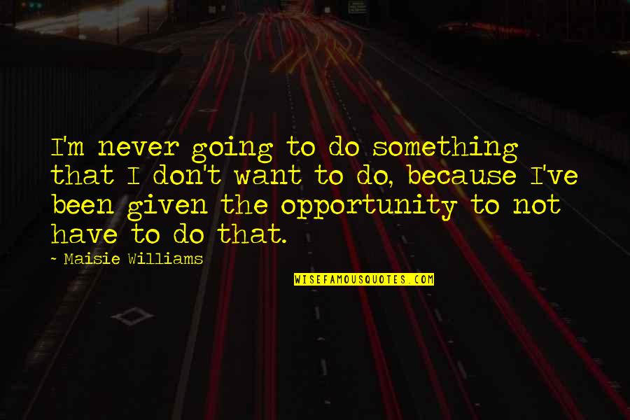 Kasalukuyang Pangalan Quotes By Maisie Williams: I'm never going to do something that I