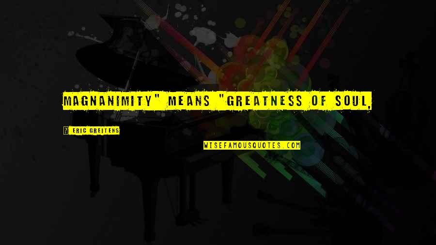 Kasam Serial Quotes By Eric Greitens: Magnanimity" means "greatness of soul, Kasam Serial Quotes By Eric Greitens: Magnanimity" means "greatness of soul,