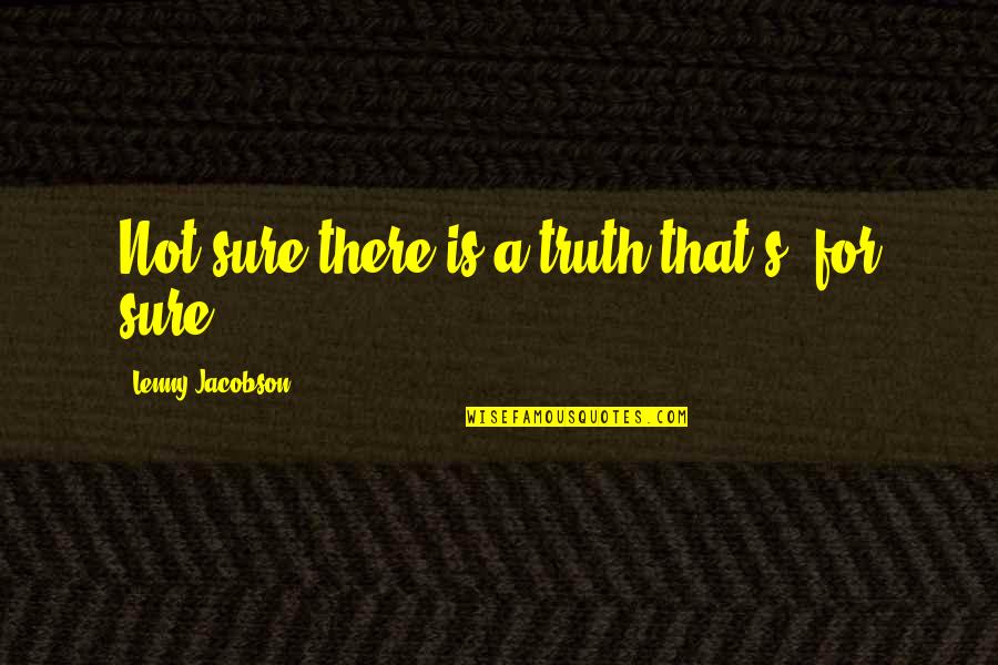 Kasam Serial Quotes By Lenny Jacobson: Not sure there is a truth that's "for Kasam Serial Quotes By Lenny Jacobson: Not sure there is a truth that's "for