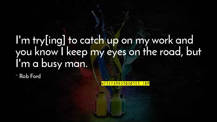 Kasam Serial Quotes By Rob Ford: I'm try[ing] to catch up on my work