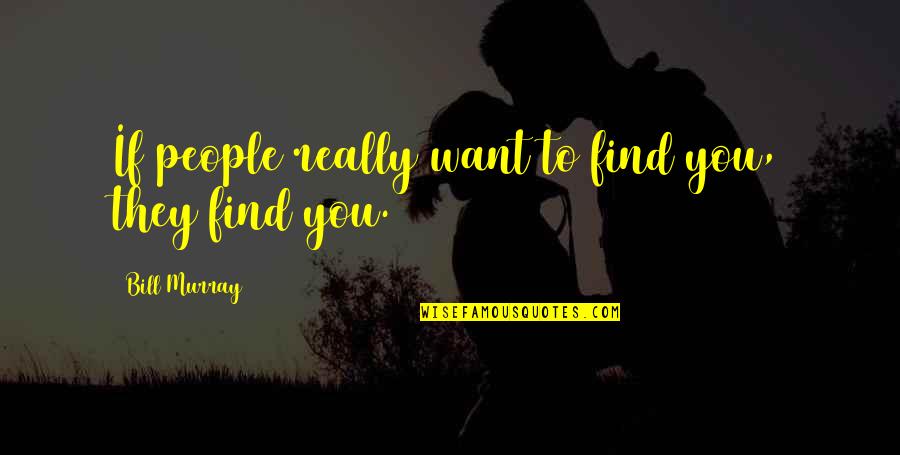 Kasamaan At Kabutihan Quotes By Bill Murray: If people really want to find you, they Kasamaan At Kabutihan Quotes By Bill Murray: If people really want to find you, they